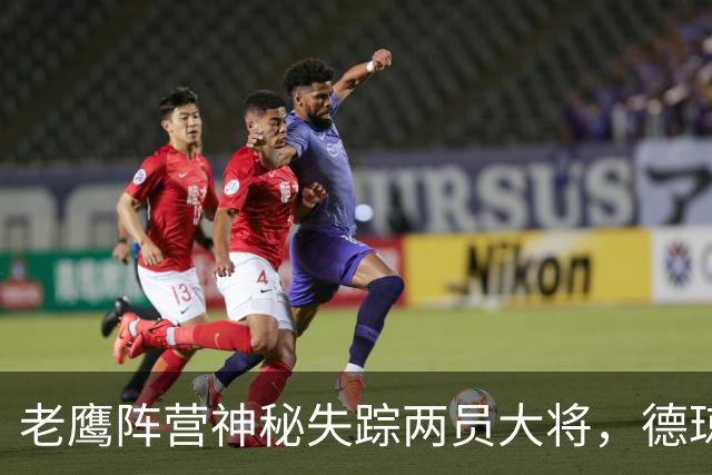 老鹰阵营神秘失踪两员大将，德琼自信满满宣言能战